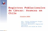 Registros Poblacionales de Cáncer: Avances en Chile Dra. Clelia Vallebuona Stagno. Dpto. Epidemiología División Rectoría y Regulación Sanitaria Ministerio.
