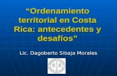 “Ordenamiento territorial en Costa Rica: antecedentes y desafíos” Lic. Dagoberto Sibaja Morales.