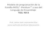Modelo de programación de la Familia INTEL®-Pentium™ y uso del Lenguaje de Ensamblaje TEEL 4011 Prof. Jaime José Laracuente-Díaz .