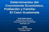 Determinantes del Crecimiento Económico, Población y Familia: El Caso Guatemala Maria Sophia Aguirre Departamento de Economía Universidad Católica de Washington.