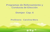 Programas de Reforzamiento y Conducta de Elección Domjan Cap. 6 Profesora: Carolina Mora.