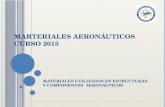 MARTERIALES AERONÁUTICOS CURSO 2015 MATERIALES UTILIZADOS EN ESTRUCTURAS Y COMPONENTES AERONÁUTICOS.