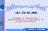 DETERMINA LA ORGANIZACIÓN Y ADMINISTRACION DEL SISTEMA GENERAL DE RIESGOS PROFESIONALES FT. JOHANN O. ESPINOSA M. LEY 776 DE 2002.