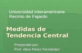 Medidas de Tendencia Central Preparado por: Prof. Alice Pérez Fernández Universidad Interamericana Recinto de Fajardo.