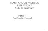 Parte II Planificación Pastoral PLANIFICACION PASTORAL ESTRATEGICA Norberto Estrotmann 1.