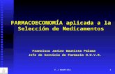 F.J BAUTISTA1 FARMACOECONOMÍA aplicada a la Selección de Medicamentos Francisco Javier Bautista Paloma Jefe de Servicio de Farmacia H.U.V.R.