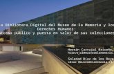 La Biblioteca Digital del Museo de la Memoria y los Derechos Humanos: Acceso público y puesta en valor de sus colecciones Hernán Carvajal Briceño hcarvajal@museodelamemoria.cl.
