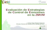 Agosto 2009 Evaluación de Estrategias de Control de Emisiones en la ZMVM J. Víctor Hugo Páramo Figueroa Director General de Gestión de la Calidad del Aire.