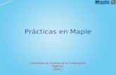 Prácticas en Maple Licenciatura en Ciencias de la Computación Álgebra I Clase 1.