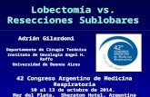 Lobectomía vs. Resecciones Sublobares Adrián Gilardoni Departamento de Cirugía Torácica Instituto de Oncología Angel H. Roffo Universidad de Buenos Aires.