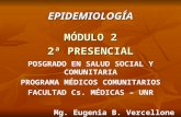 EPIDEMIOLOGÍA MÓDULO 2 2ª PRESENCIAL POSGRADO EN SALUD SOCIAL Y COMUNITARIA PROGRAMA MÉDICOS COMUNITARIOS FACULTAD Cs. MÉDICAS – UNR Mg. Eugenia B. Vercellone.