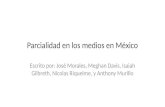 Parcialidad en los medios en México Escrito por: José Morales, Meghan Davis, Isaiah Gilbreth, Nicolas Riquelme, y Anthony Murillo.