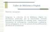 Taller de Biblioteca Digital Material a incorporar: Integrarán la colección de la Biblioteca Digital los documentos producidos por la Universidad, teniendo.