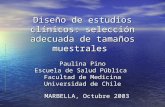 Diseño de estudios clínicos: selección adecuada de tamaños muestrales Paulina Pino Escuela de Salud Pública Facultad de Medicina Universidad de Chile.