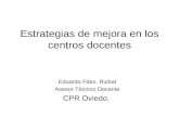 Estrategias de mejora en los centros docentes Eduardo Fdez. Ruibal Asesor Técnico Docente CPR Oviedo.