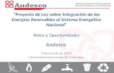 “Proyecto de Ley sobre Integración de las Energías Renovables al Sistema Energético Nacional” Retos y Oportunidades Andesco Febrero 28 de 2014 Universidad.