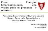 Foro: Energía, Emprendimiento, una visión para el presente y el futuro Ponencia: Emprendimiento, Fondos para Becas, Desarrollo Tecnológico e Innovación.