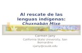 Al rescate de las lenguas indígenas: Chuxnabán Mixe Carmen Jany California State University, San Bernardino cjany@csusb.edu.