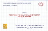 Tema REGIMEN FISCAL DE LA INDUSTRIA MAQUILADORA SEMANA DE TOPICOS FISCALES EXPOSITOR: C.P.C. Mario Alberto Mata Gallardo UNIVERSIDAD DE MATAMOROS Octubre,24.