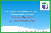 Ciclo Escolar 2013 - 2014 COLEGIO HISPANIDAD S.C. Consejo Técnico Escolar Primera Reunión 27 Septiembre 2013.