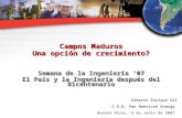 Campos Maduros Una opción de crecimiento? Semana de la Ingeniería ‘07 El País y la Ingeniería después del Bicentenario Alberto Enrique Gil C.O.O. Pan American.