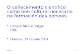 29/1/041 O coñecemento científico como ben cultural necesario na formación das persoas Enrique Macias Virgós USC Ourense, 29 xaneiro 2004.
