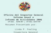1 Oficina del Inspector General Informe Anual e Informe de Actividades 2006 CP/doc. 4248/07 y CP/doc.4247/07 Resumen Presentado por: Linda P. Fealing Inspectora.