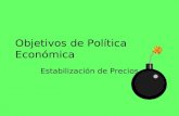 Objetivos de Política Económica Estabilización de Precios.