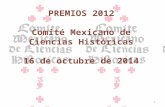PREMIOS 2012 Comité Mexicano de Ciencias Históricas 16 de octubre de 2014 1.