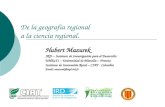 De la geografía regional a la ciencia regional. Hubert Mazurek IRD – Instituto de Investigación para el Desarrollo UMR151 – Universidad de Marsella – Francia.