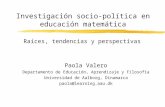 Investigación socio-política en educación matemática Raíces, tendencias y perspectivas Paola Valero Departamento de Educación, Aprendizaje y Filosofía.