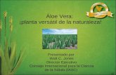 Áloe Vera: ¡planta versátil de la naturaleza! Presentado por Walt C. Jones Director Ejecutivo Consejo Internacional para la Ciencia de la Sábila (IASC)