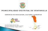 MUNICIPALIDAD DISTRITAL DE VENTANILLA GERENCIA DE EDUCACION, CULTURA Y JUVENTUD Josseline Magaly Garrido Vera gerente de educación de la Municipalidad.