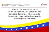 División de Personal de la Zona Educativa Del Estado Lara Consejo Zonal del Sistema de Selección para la Evaluación de Desempeño Docente Barquisimeto,