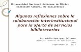 Algunas reflexiones sobre la colaboración interinstitucional para la oferta de servicios bibliotecarios Universidad Nacional Autónoma de México Dirección.