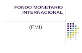 FONDO MONETARIO INTERNACIONAL (FMI). Origen del FMI La decisión de establecer el Fondo Monetario Internacional (FMI) se adoptó en una conferencia celebrada.