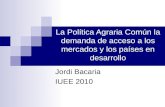 La Política Agraria Común la demanda de acceso a los mercados y los países en desarrollo Jordi Bacaria IUEE 2010.