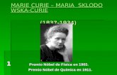 MARIE CURIE – MARIA SKLODOWSKA-CURIE MARIE CURIE – MARIA SKLODOWSKA-CURIE (1837-1934) MARIE CURIE – MARIA SKLODOWSKA-CURIE 1 Premio Nóbel de Física en.