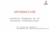 INTRODUCCIÓN Lechería Uruguaya en el Contexto Internacional Dr. Ricardo de Izaguirre Presidente del Instituto Nacional de la Leche.