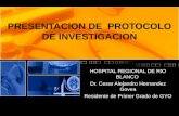 PRESENTACION DE PROTOCOLO DE INVESTIGACION HOSPITAL REGIONAL DE RIO BLANCO Dr. Cesar Alejandro Hernandez Govea Residente de Primer Grado de GYO.