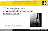 CETYS UNIVERSIDAD PREPARATORIA INSTITUTO FÉLIX DE JESÚS ROUGIER “Estrategias para el manejo de conductas Inadecuadas” Mtra. Claudia Ceballos B.