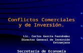 Conflictos Comerciales y de Inversión. Lic. Carlos García Fernández Director General de Inversión Extranjera Secretaría de Economía.