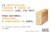 LA CERTIFICACIÓN FORESTAL Y CADENA DE CUSTODIA (CDC) FSC-PEFC PARA EDITORES, IMPRESORES, Y FABRICANTES DE PAPEL 9ª Jornadas Técnicas AEDE-IFRA-TAJAMAR.