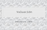 Valuación Seminario 1998. 2 El Papel de la Valuación en la Administración de Cartera n Importante para un inversionista activo y es central en el análisis.