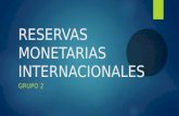 RESERVAS MONETARIAS INTERNACIONALES GRUPO 2. CONCEPTOS.