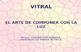 VITRAL EL ARTE DE COMPONER CON LA LUZ VITRAL EL ARTE DE COMPONER CON LA LUZ Música : CONCIERTO DE ARANJUEZ Interpretado por: MANUEL DE FALLA.