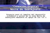 “Conexión Digital Norte de Guanajuato” Proyecto para el impulso del desarrollo económico y social de la zona Norte de Guanajuato mediante el apoyo de las.