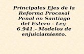 Principales Ejes de la Reforma Procesal Penal en Santiago del Estero - Ley 6.941.- Modelos de enjuiciamiento. Ángela E. Ledesma.