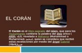 EL CORÁN El Corán es el libro sagrado del islam, que para los musulmanes contiene la palabra del dios único (All ā h, الله ), revelada a Mahoma (Muhammad.