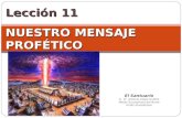Lección 11 NUESTRO MENSAJE PROFÉTICO El Santuario © Pr. Antonio López Gudiño Misión Ecuatoriana del Norte Unión Ecuatoriana.